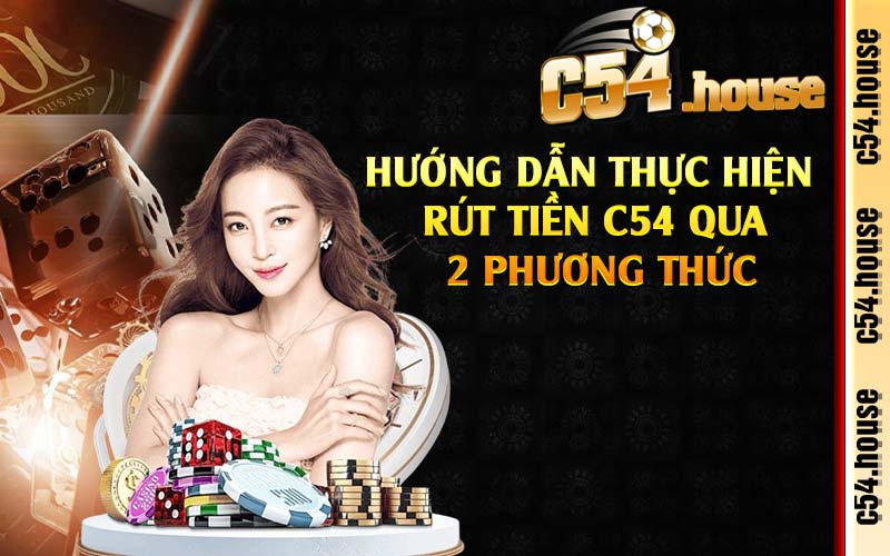 Hướng dẫn thực hiện rút tiền C54 qua 2 phương thức