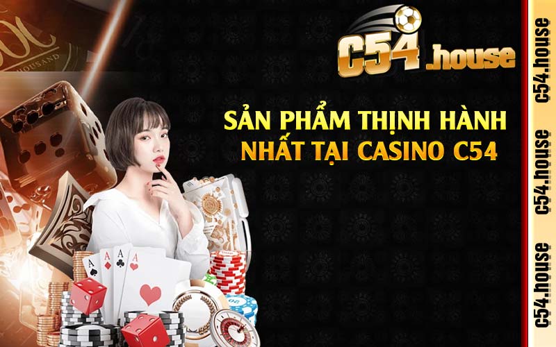 Sản phẩm thịnh hành nhất tại casino C54